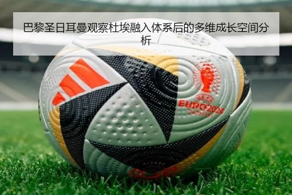 巴黎圣日耳曼观察杜埃融入体系后的多维成长空间分析